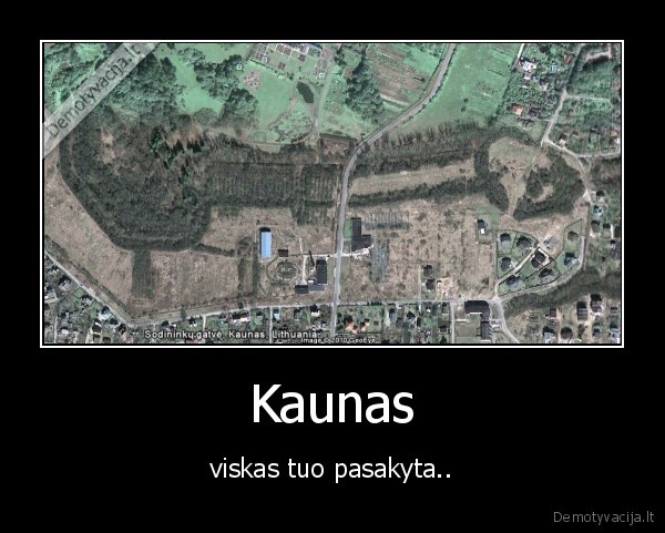 http://demotyvacijos.tv3.lt/media/demotivators/demotyvacija.lt_Kaunas-viskas-tuo-pasakyta.jpg