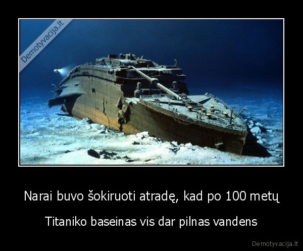 Narai buvo sokiruoti atrade kad po 100 metu Titaniko baseinas vis dar pilnas vandens