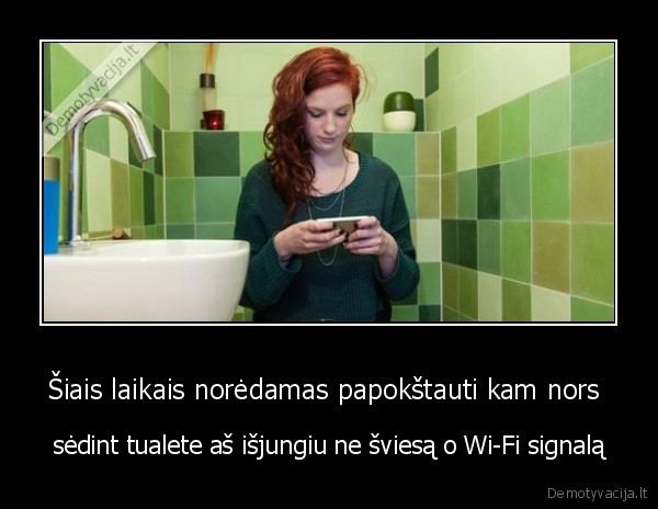 Siais laikais noredamas papokstauti kam nors sedint tualete as isjungiu ne sviesa o Wi Fi signala