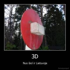 3D - Nuo šiol ir Lietuvoje