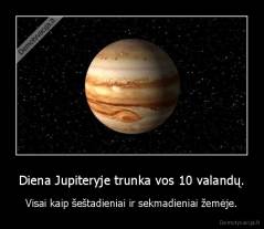 Diena Jupiteryje trunka vos 10 valandų. - Visai kaip šeštadieniai ir sekmadieniai žemėje.